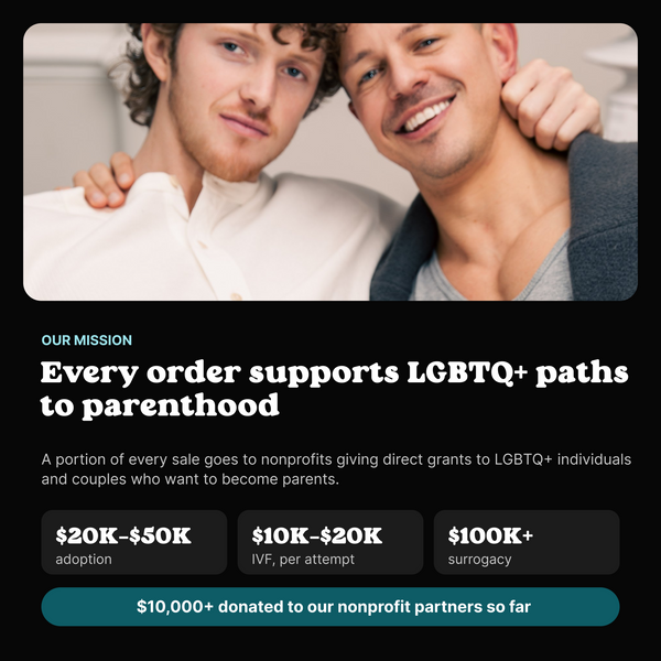 Every BUM order supports nonprofits giving grants to LGBTQ+ people building families through adoption, IVF and surrogacy